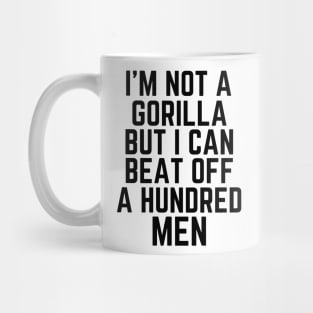 I’m-Not-A-Gorilla-But-I-Can-Beat-Off-A-Hundred-Men Mug